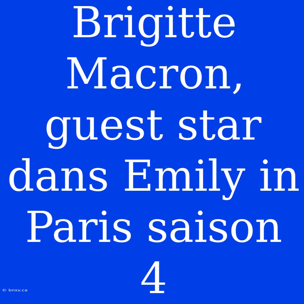 Brigitte Macron, Guest Star Dans Emily In Paris Saison 4