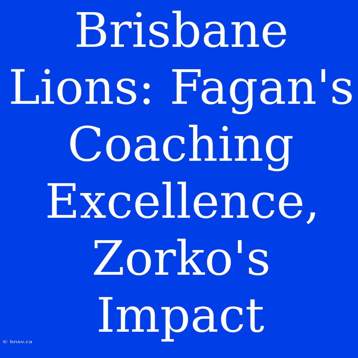 Brisbane Lions: Fagan's Coaching Excellence, Zorko's Impact