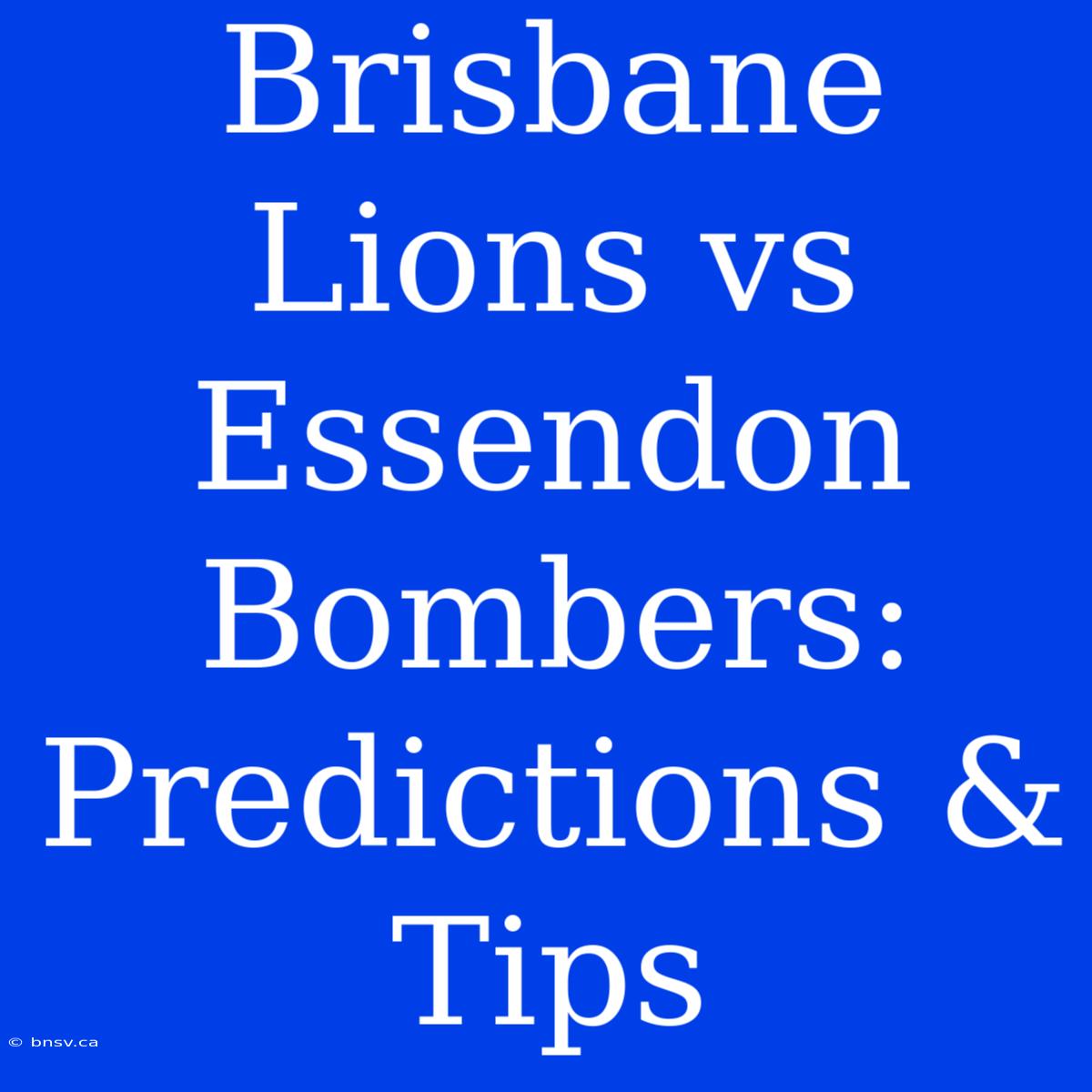 Brisbane Lions Vs Essendon Bombers: Predictions & Tips