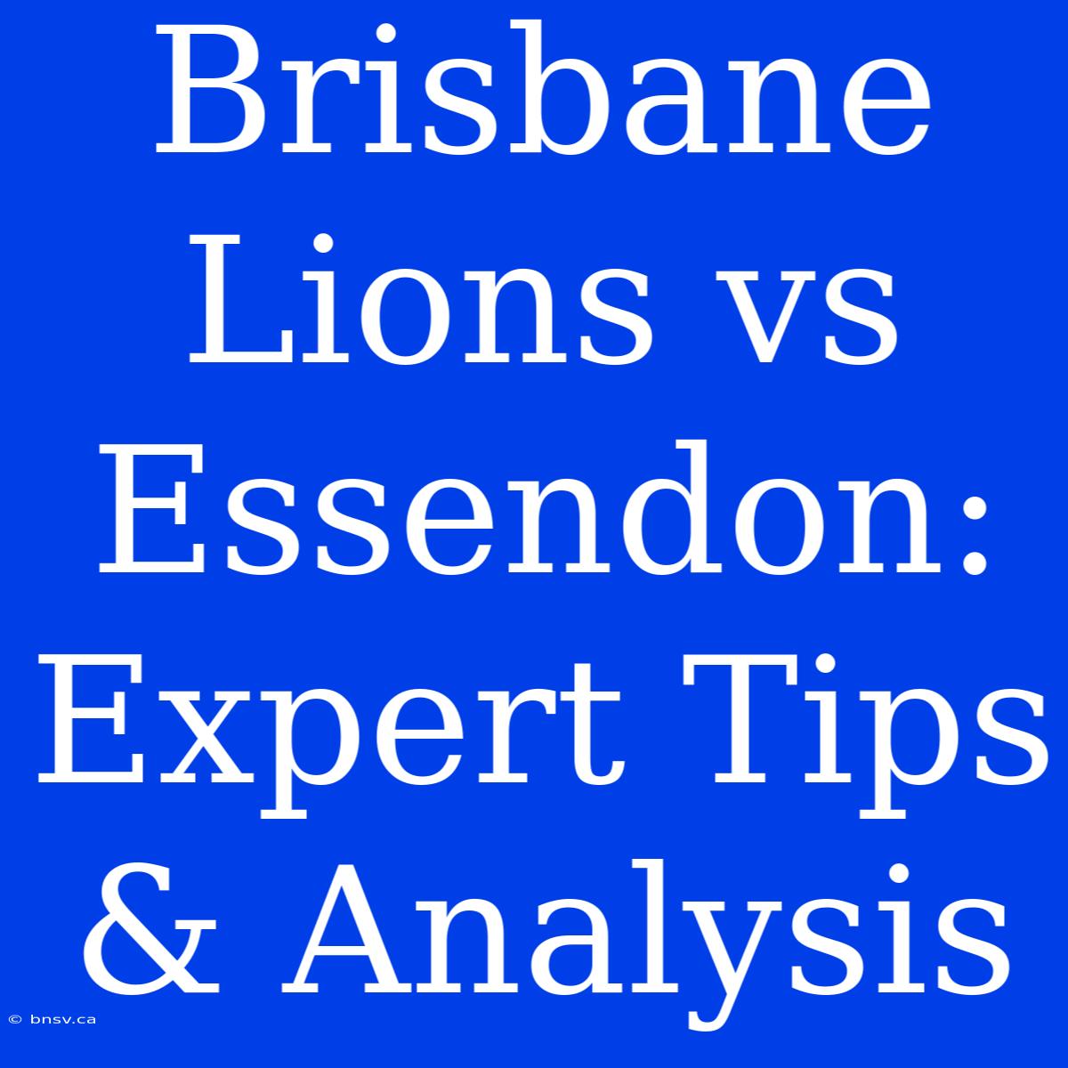 Brisbane Lions Vs Essendon: Expert Tips & Analysis