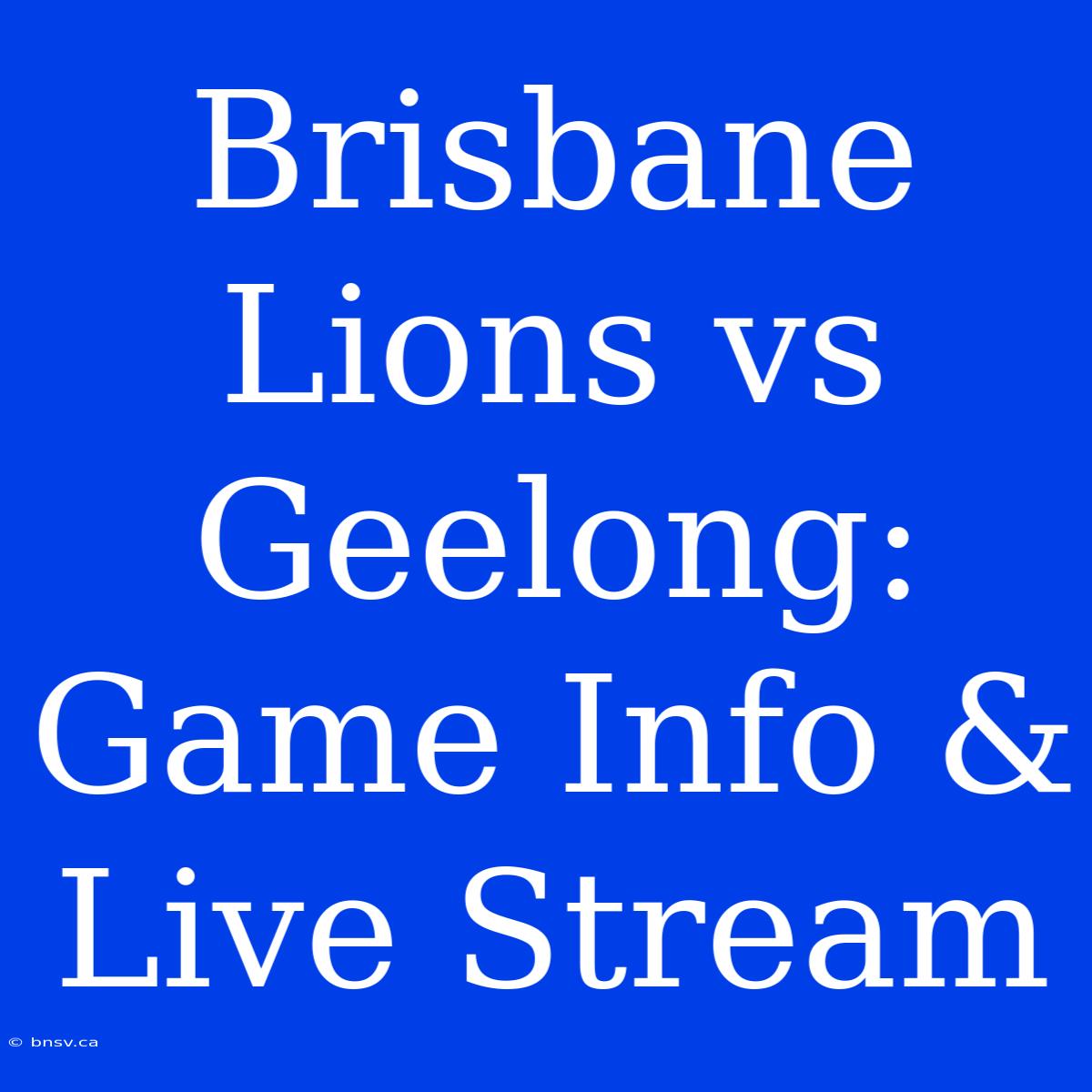 Brisbane Lions Vs Geelong: Game Info & Live Stream