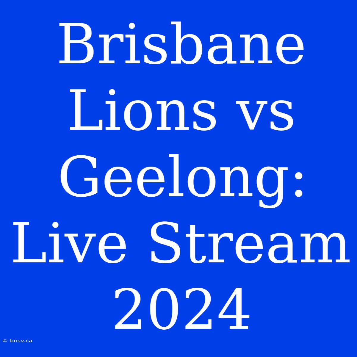 Brisbane Lions Vs Geelong: Live Stream 2024