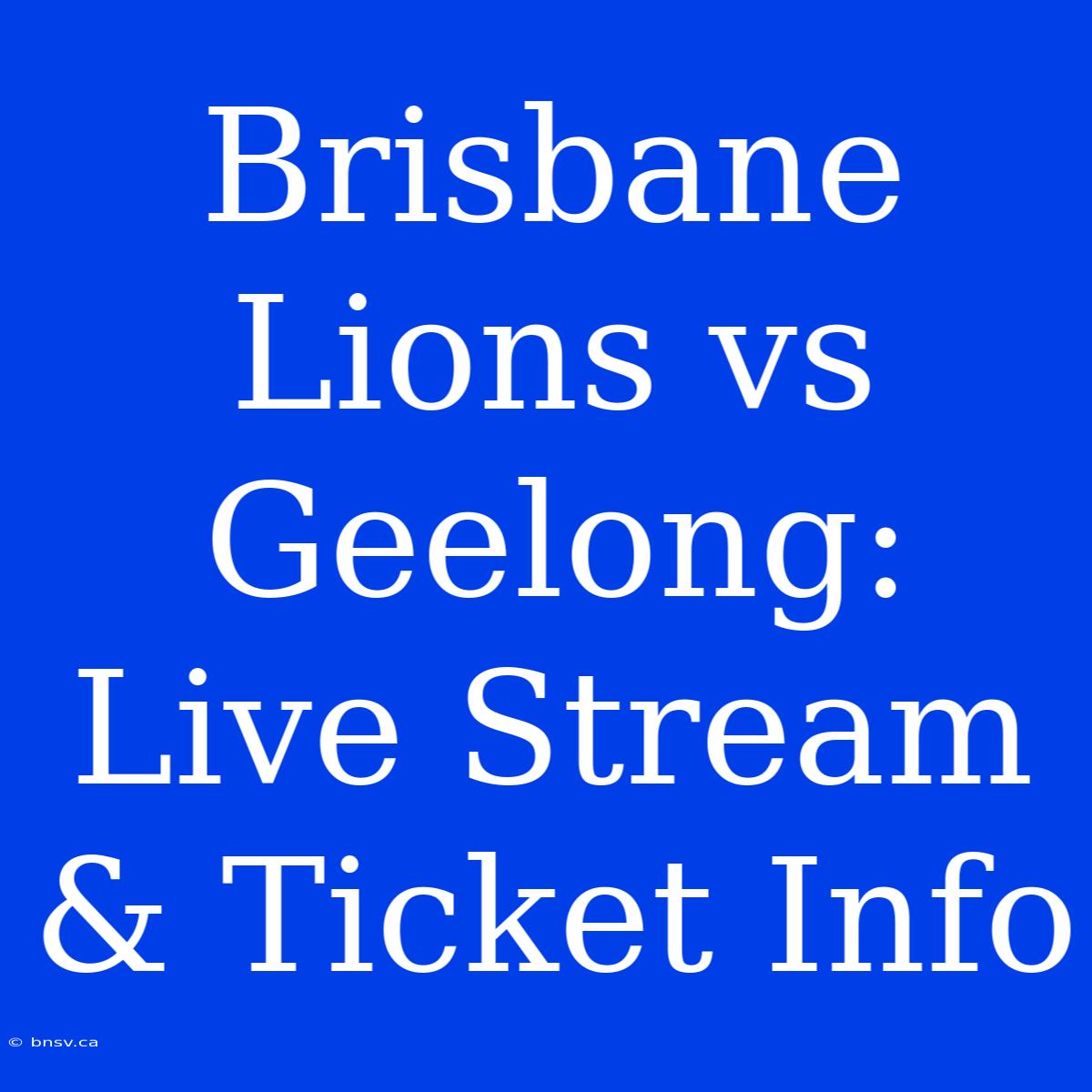 Brisbane Lions Vs Geelong: Live Stream & Ticket Info