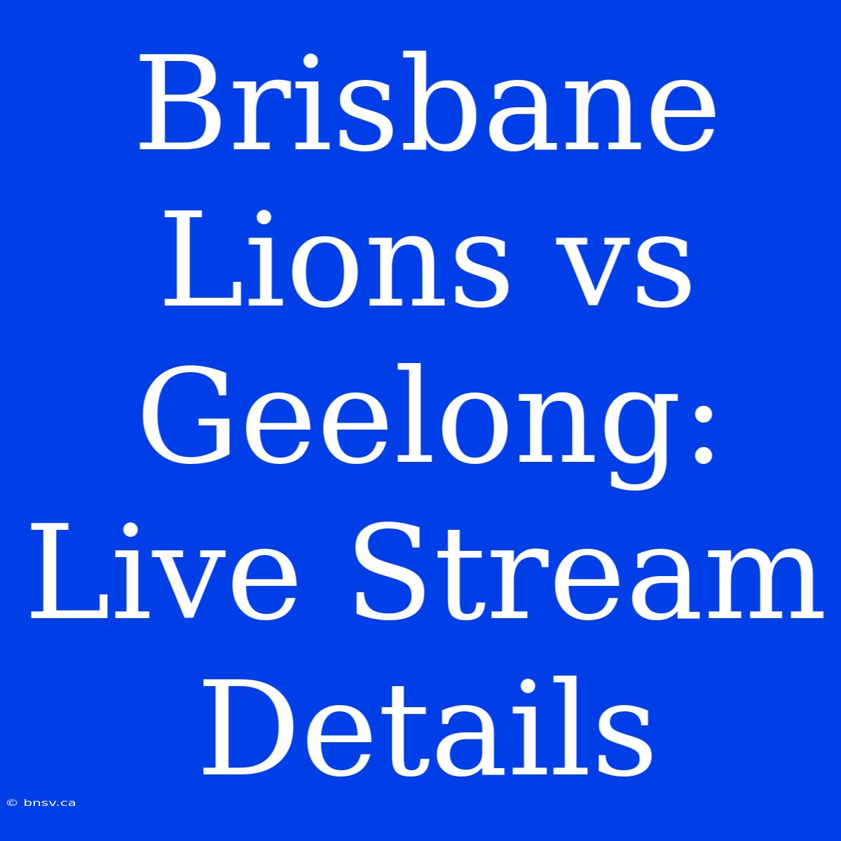 Brisbane Lions Vs Geelong: Live Stream Details