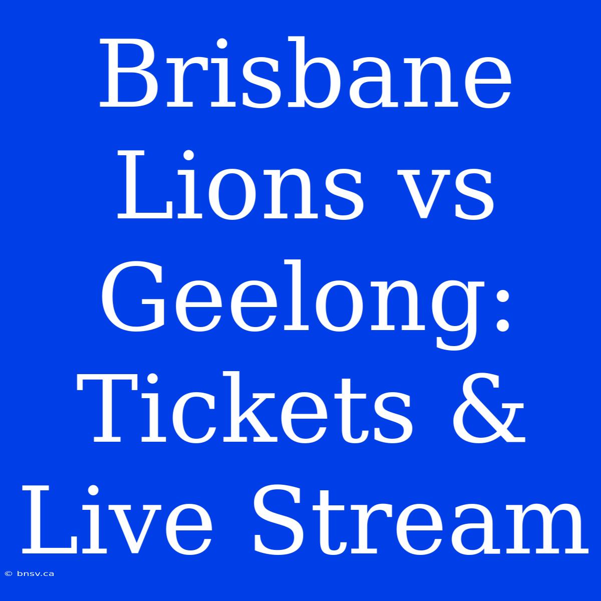 Brisbane Lions Vs Geelong: Tickets & Live Stream