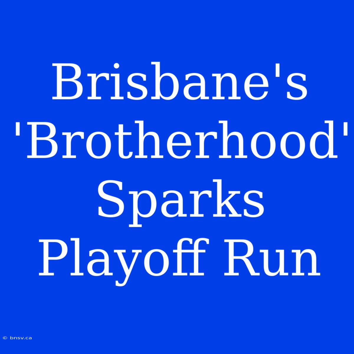 Brisbane's 'Brotherhood' Sparks Playoff Run