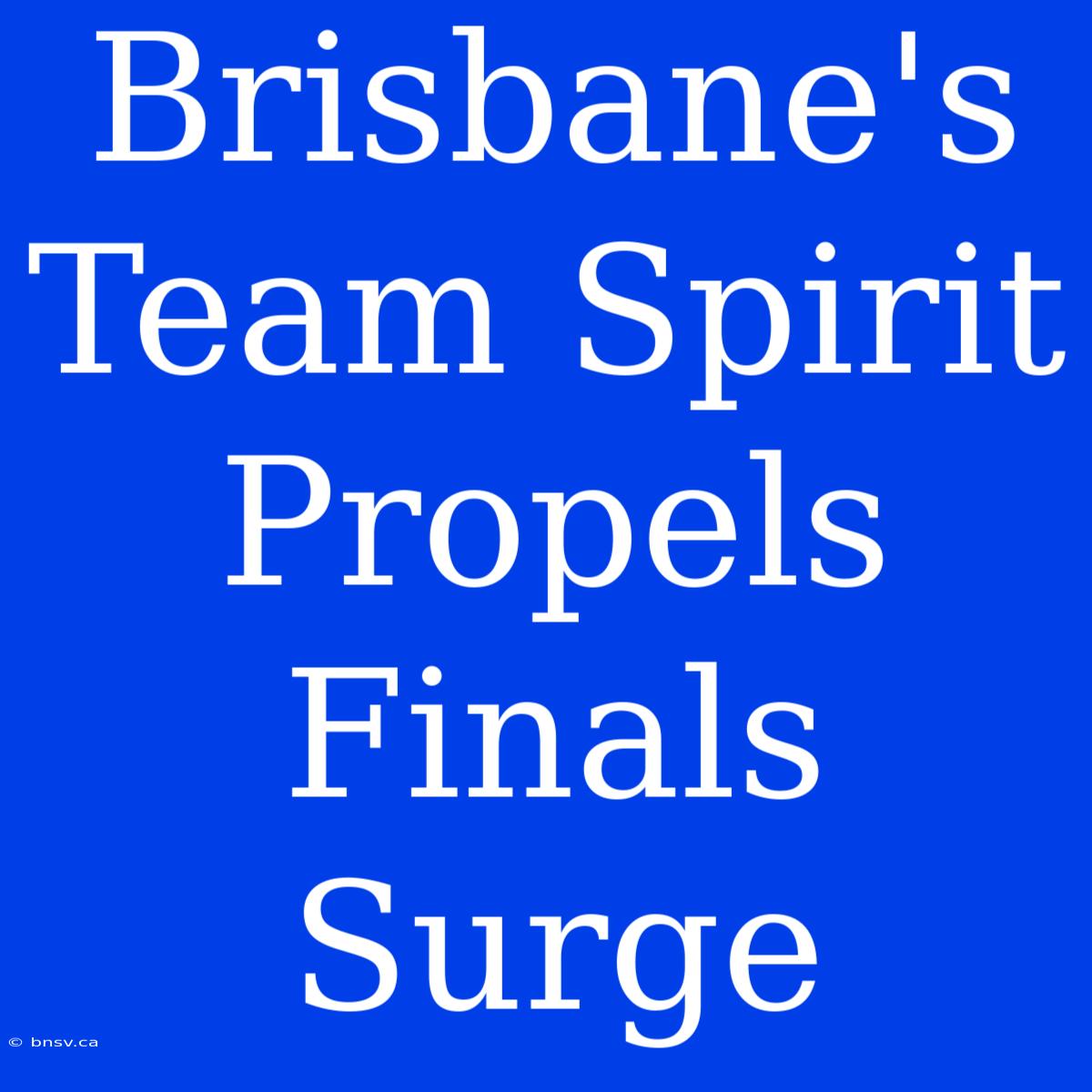 Brisbane's Team Spirit Propels Finals Surge