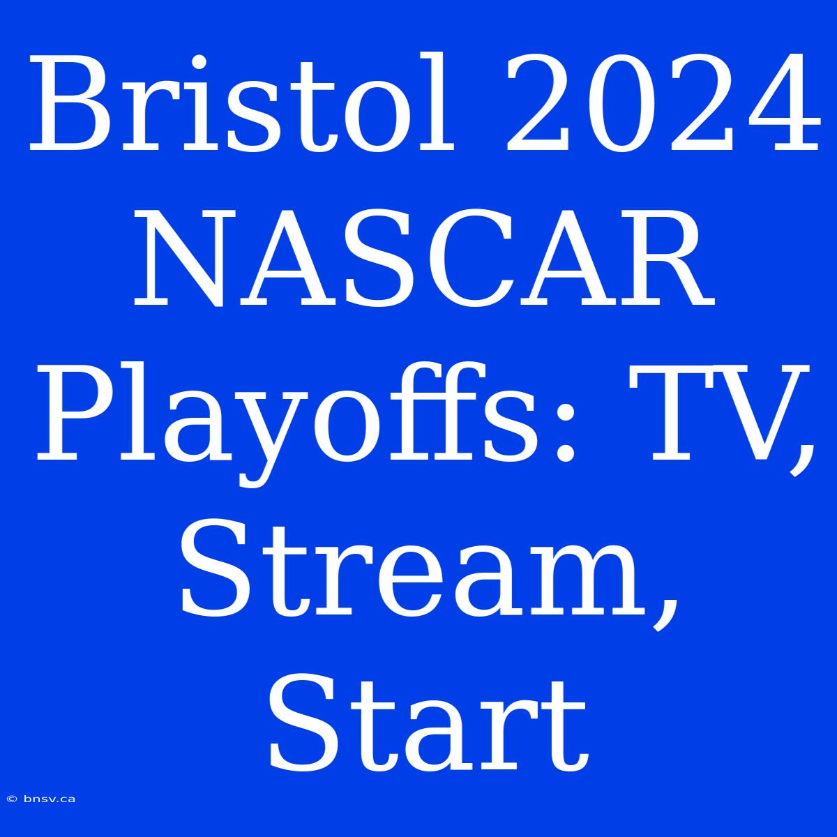 Bristol 2024 NASCAR Playoffs: TV, Stream, Start