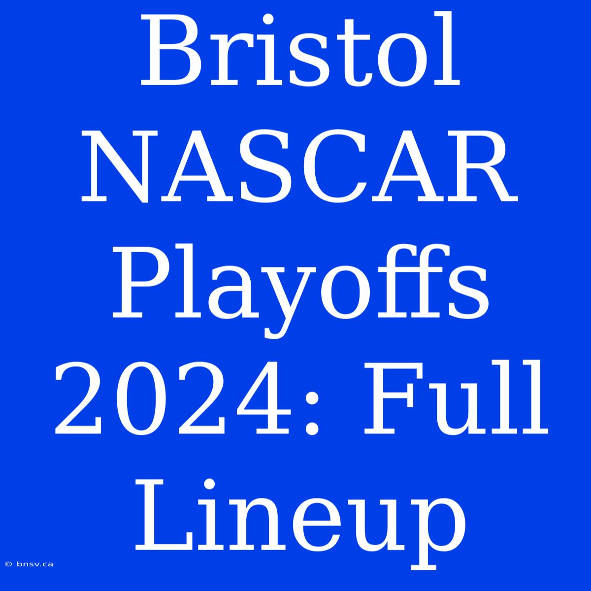 Bristol NASCAR Playoffs 2024: Full Lineup