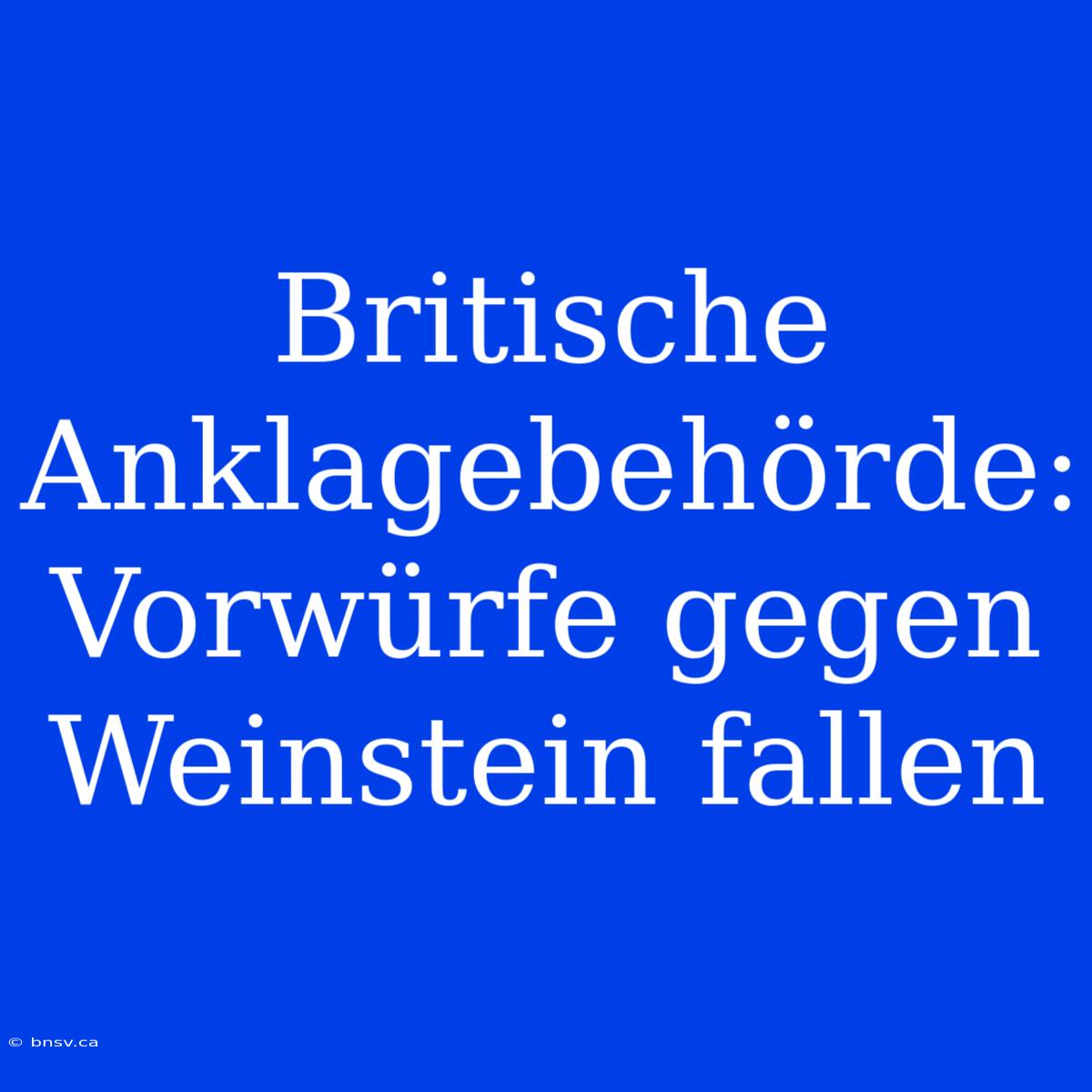 Britische Anklagebehörde: Vorwürfe Gegen Weinstein Fallen