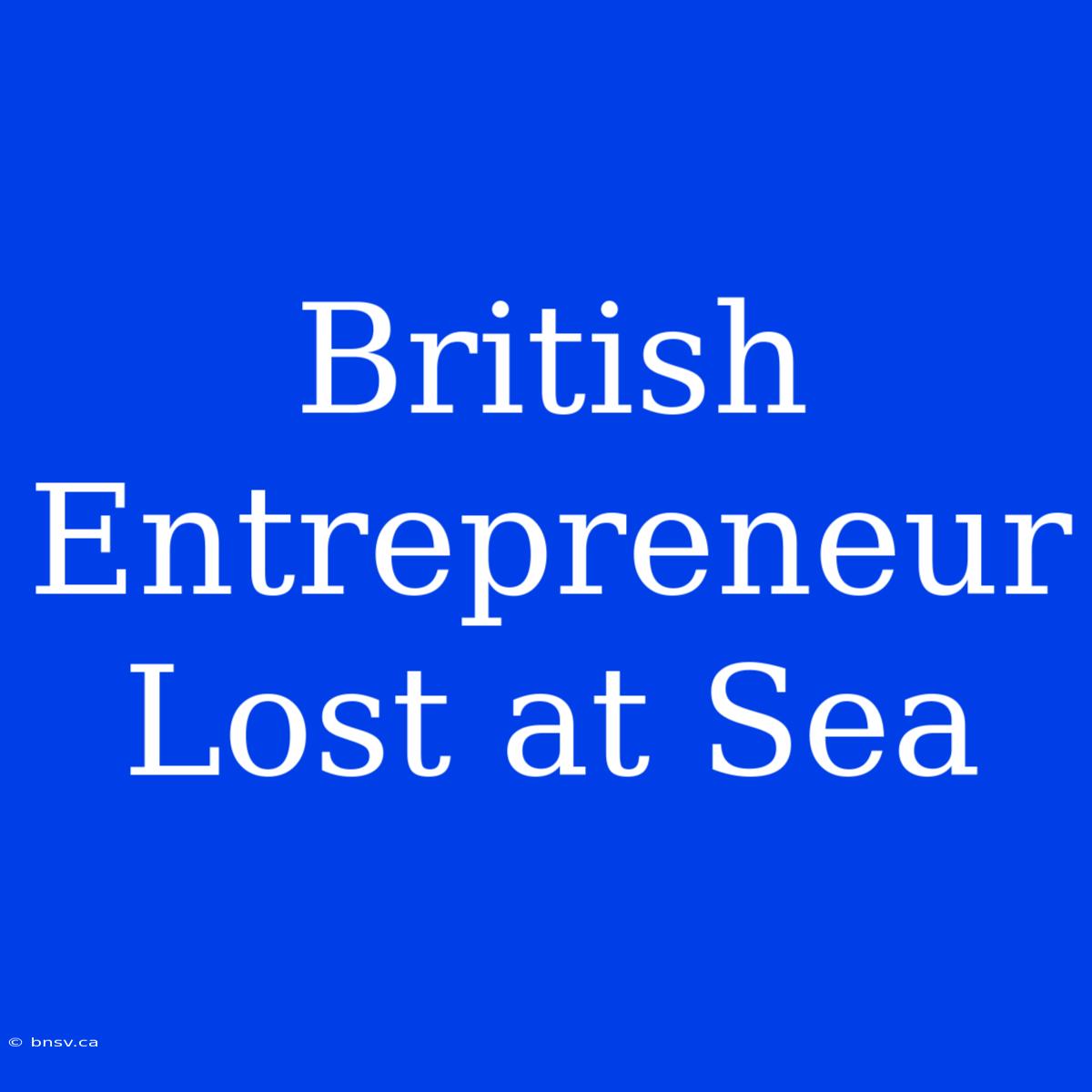 British Entrepreneur Lost At Sea