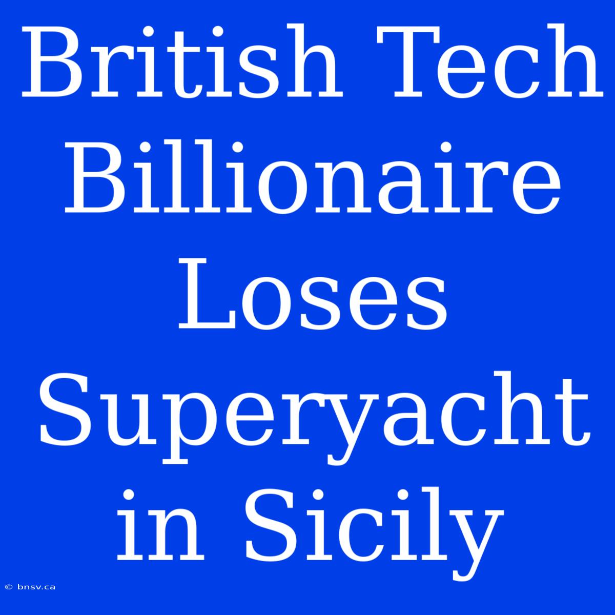 British Tech Billionaire Loses Superyacht In Sicily