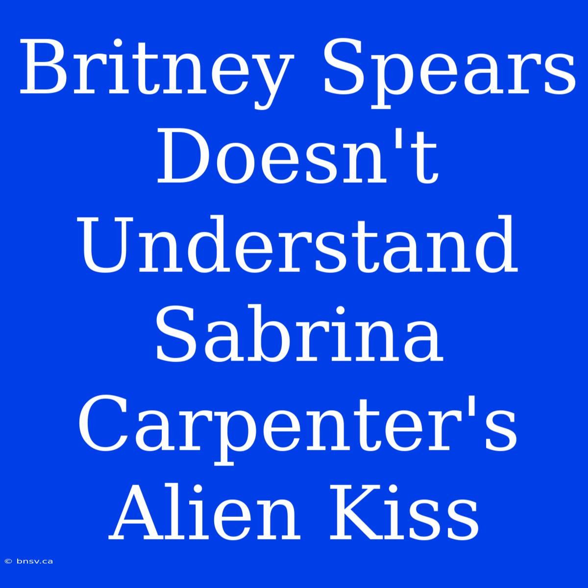 Britney Spears Doesn't Understand Sabrina Carpenter's Alien Kiss