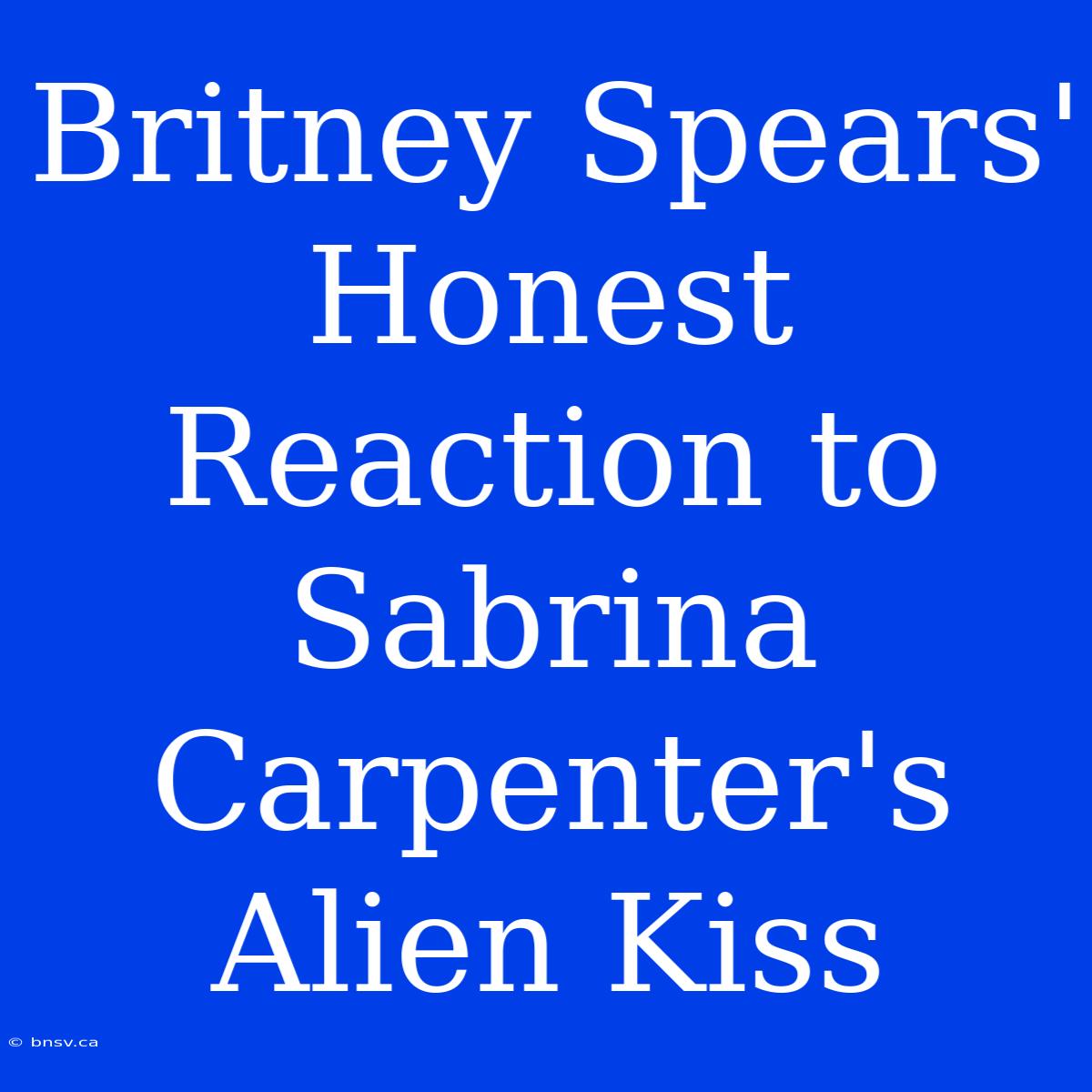 Britney Spears' Honest Reaction To Sabrina Carpenter's Alien Kiss