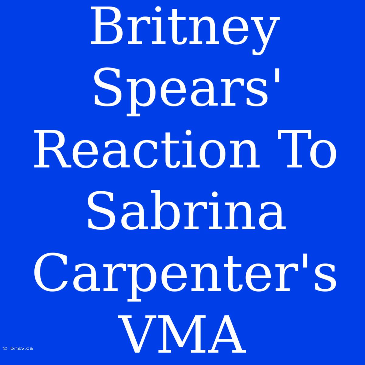 Britney Spears' Reaction To Sabrina Carpenter's VMA