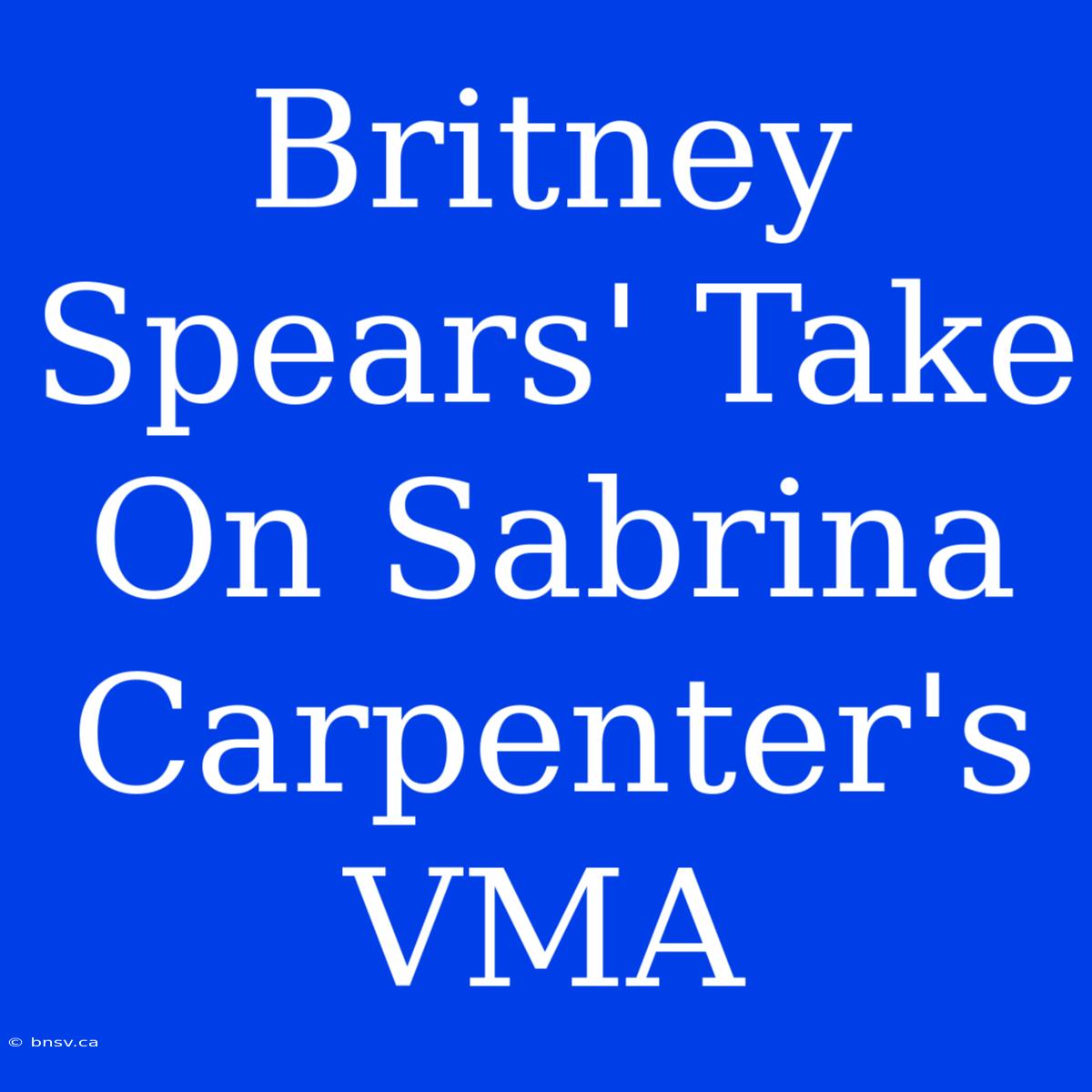 Britney Spears' Take On Sabrina Carpenter's VMA