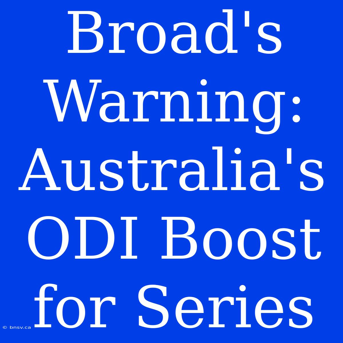 Broad's Warning: Australia's ODI Boost For Series