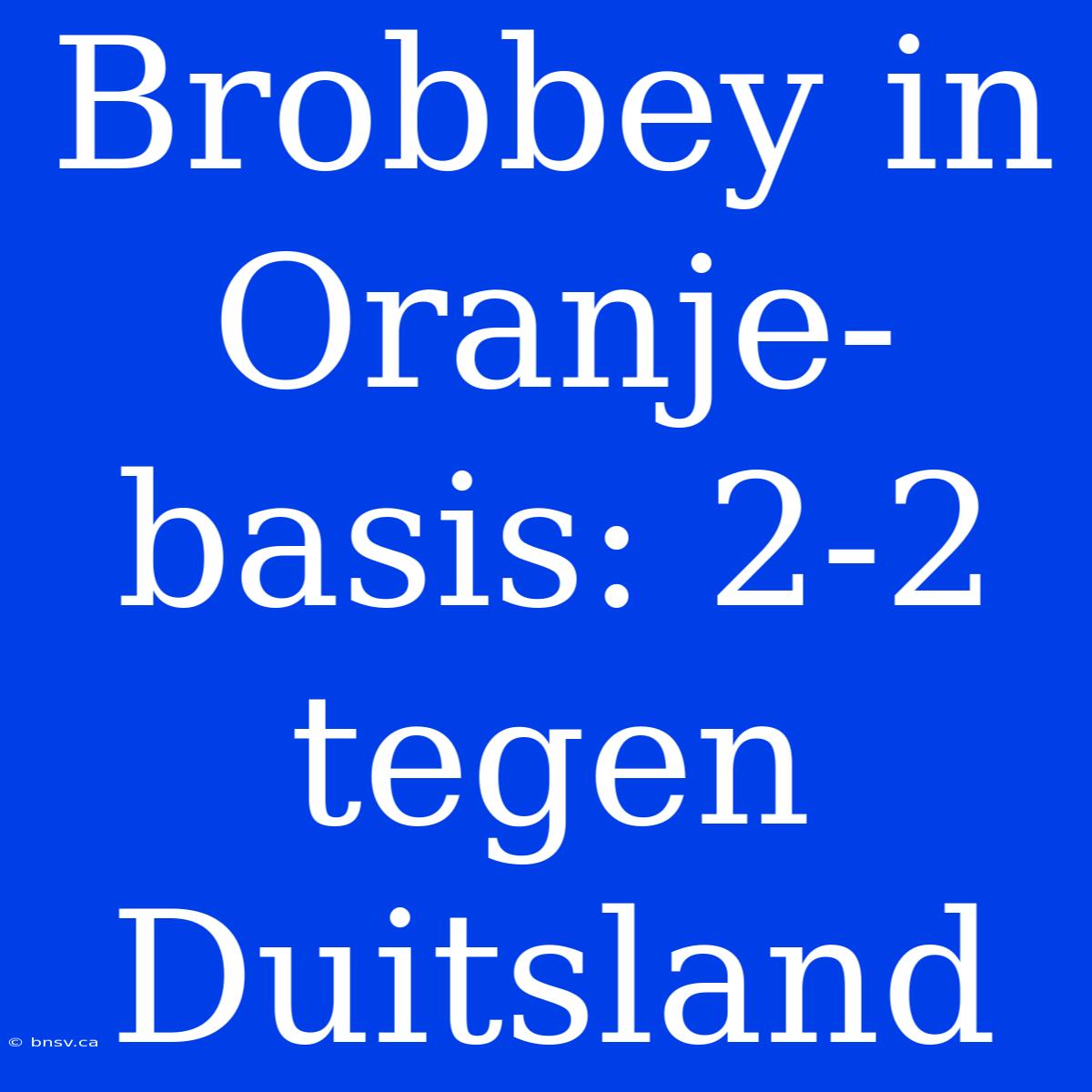 Brobbey In Oranje-basis: 2-2 Tegen Duitsland