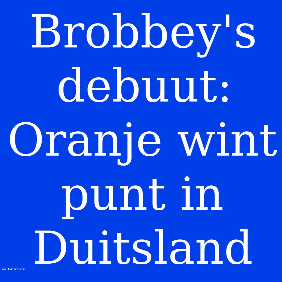 Brobbey's Debuut: Oranje Wint Punt In Duitsland