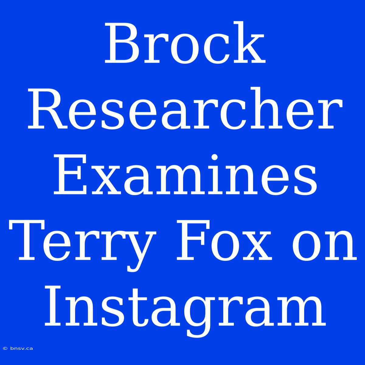 Brock Researcher Examines Terry Fox On Instagram