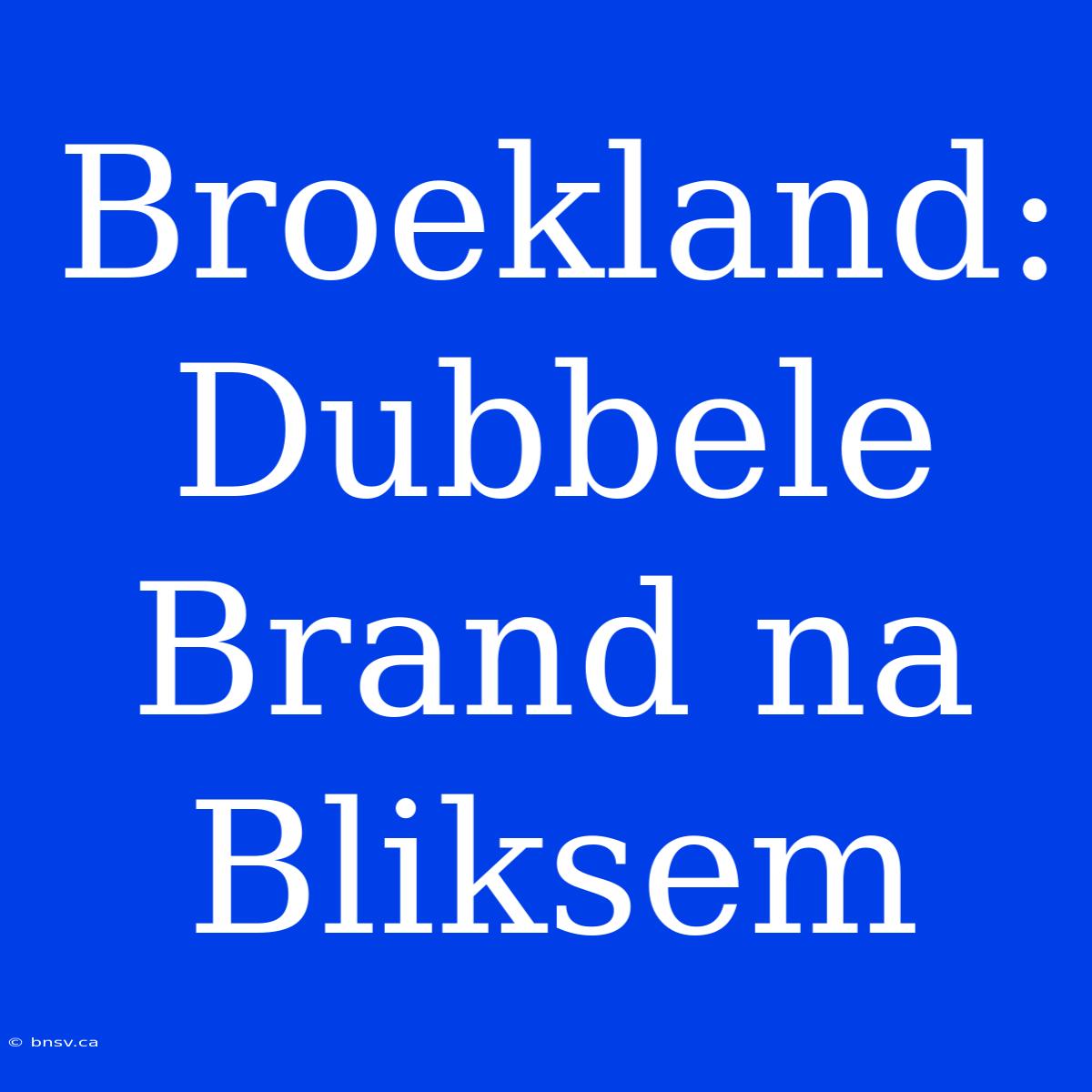 Broekland: Dubbele Brand Na Bliksem