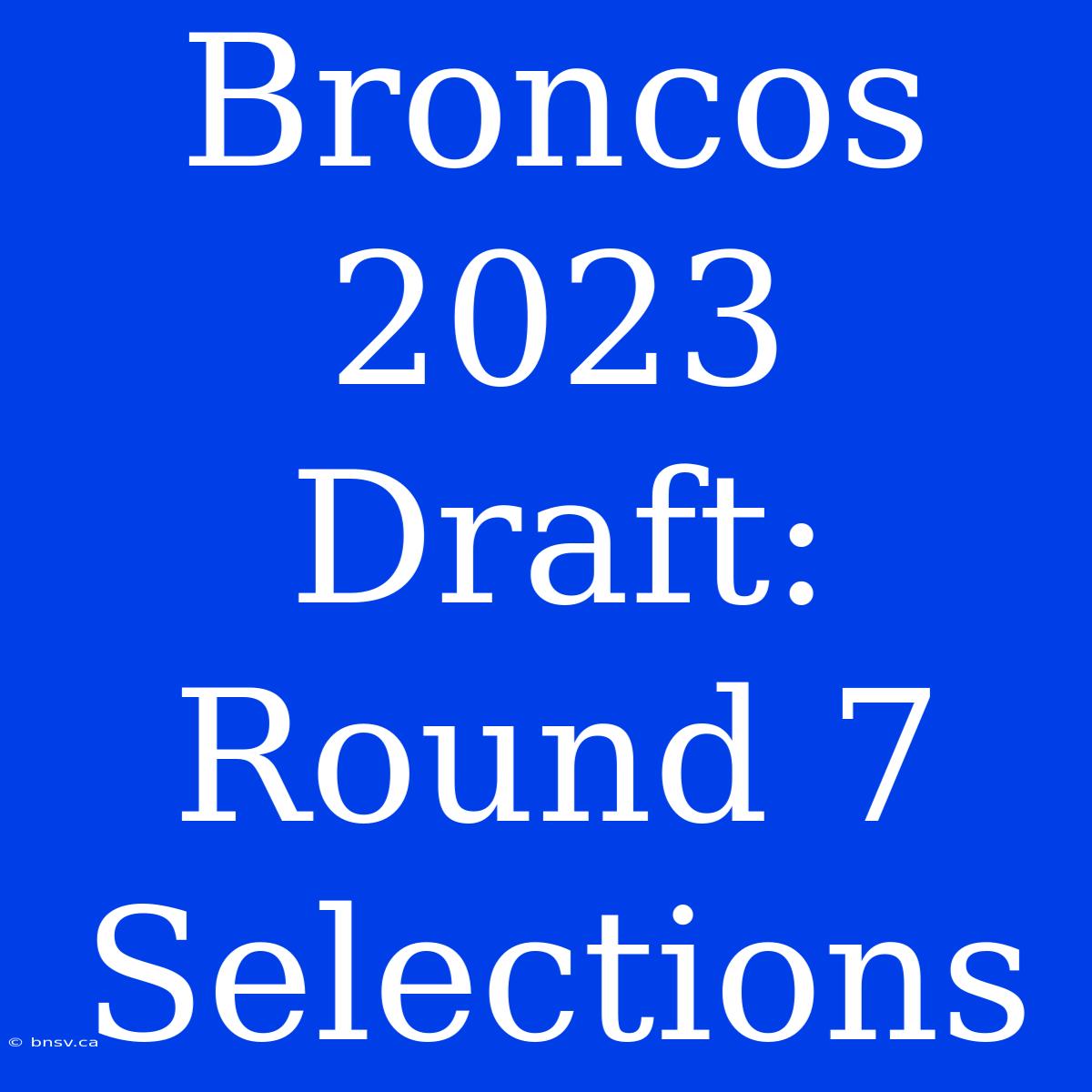 Broncos 2023 Draft: Round 7 Selections