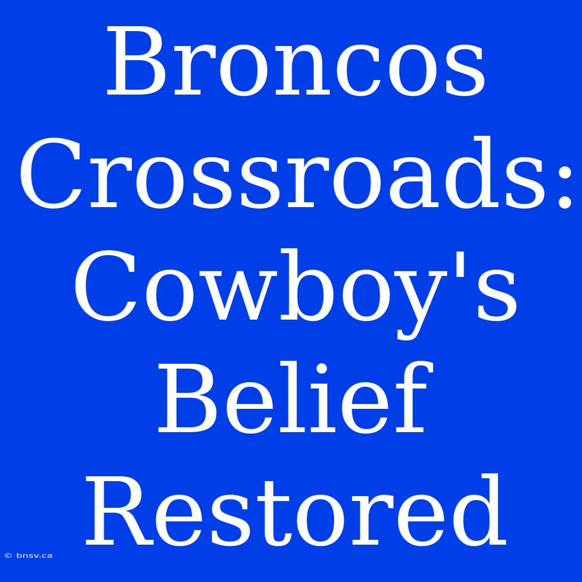 Broncos Crossroads: Cowboy's Belief Restored