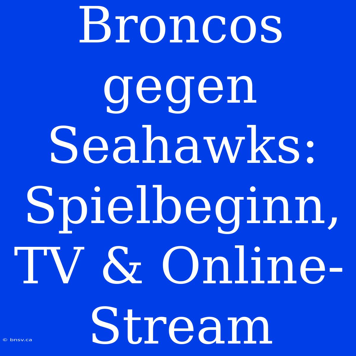 Broncos Gegen Seahawks: Spielbeginn, TV & Online-Stream