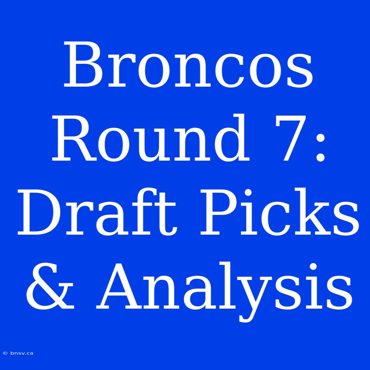 Broncos Round 7: Draft Picks & Analysis