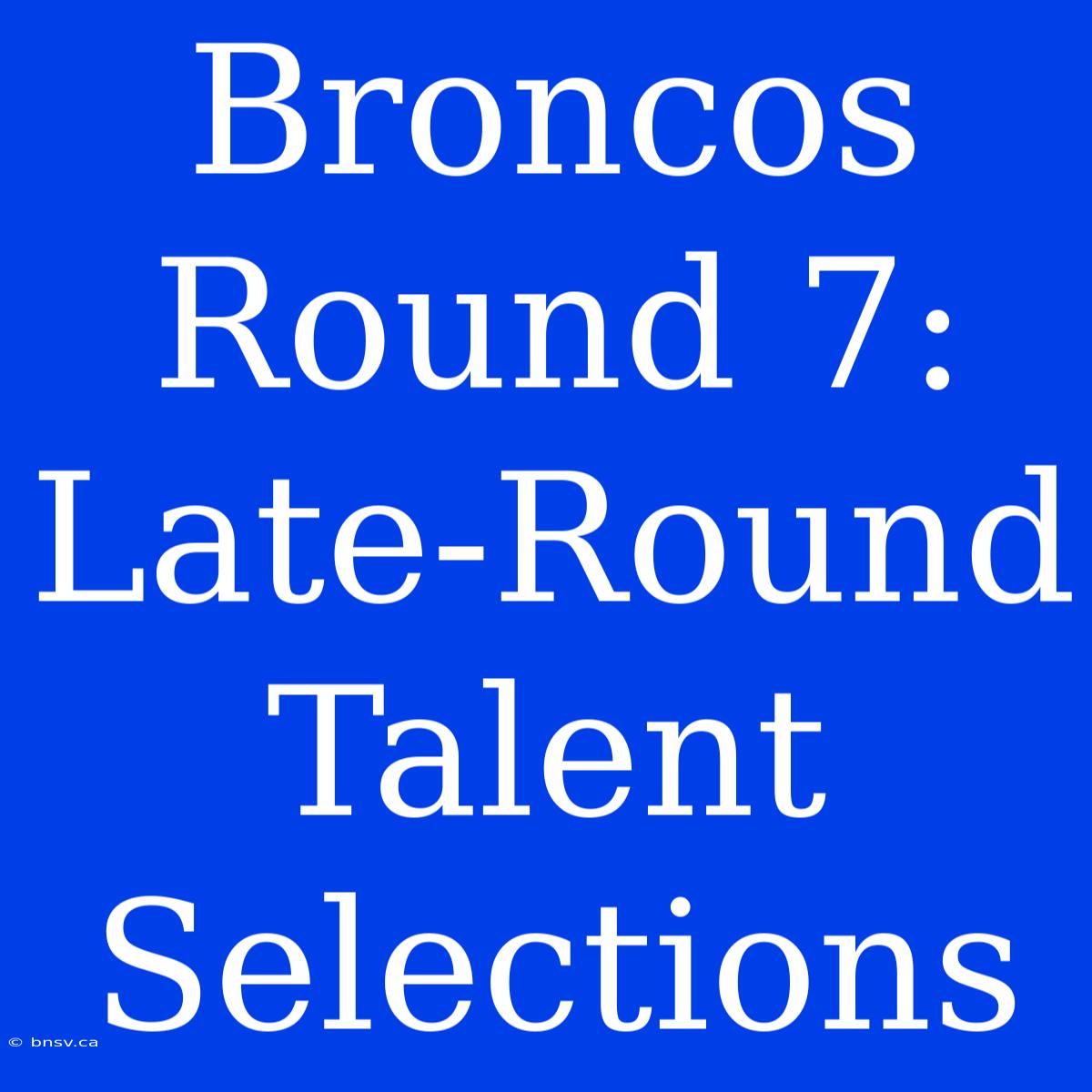 Broncos Round 7: Late-Round Talent Selections