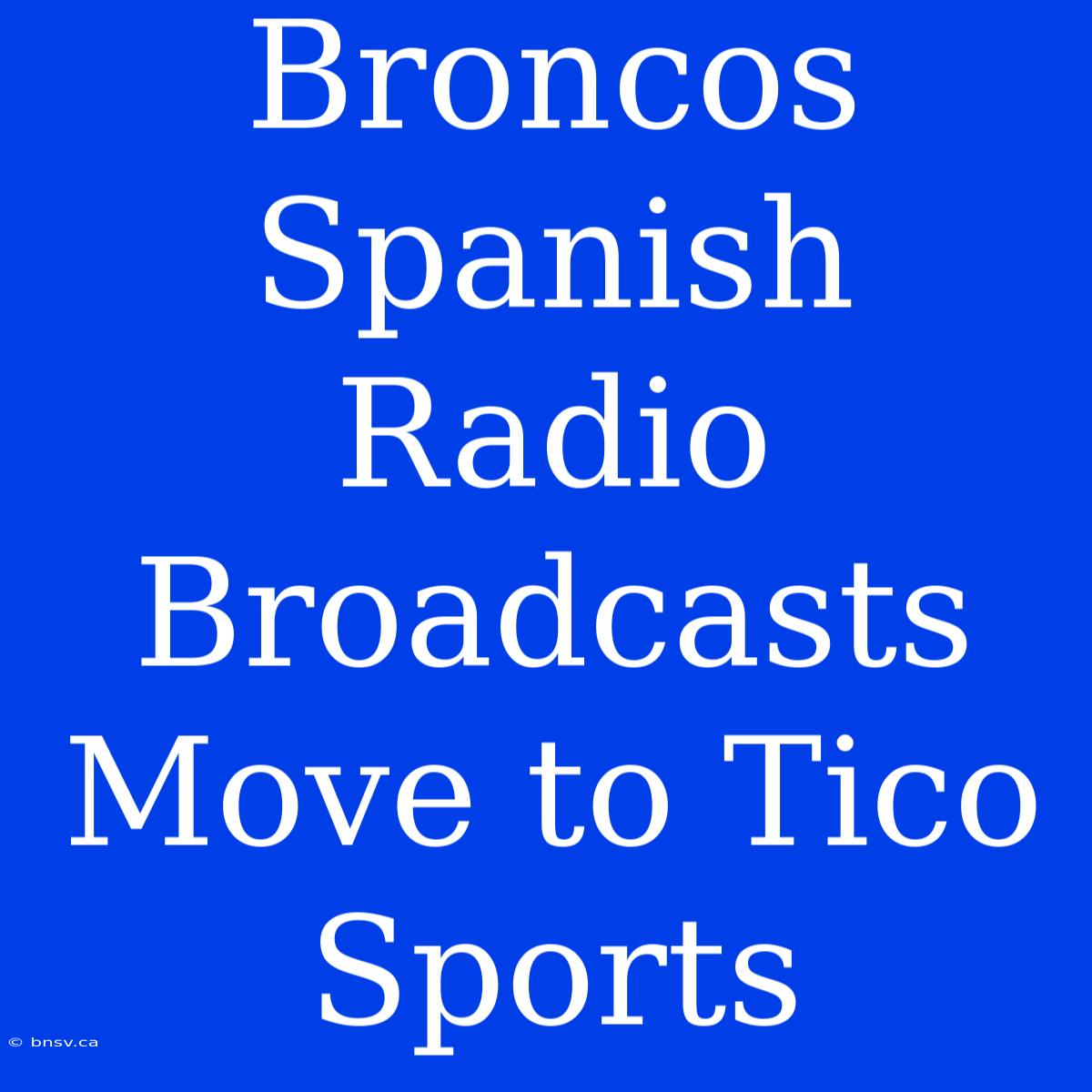 Broncos Spanish Radio Broadcasts Move To Tico Sports