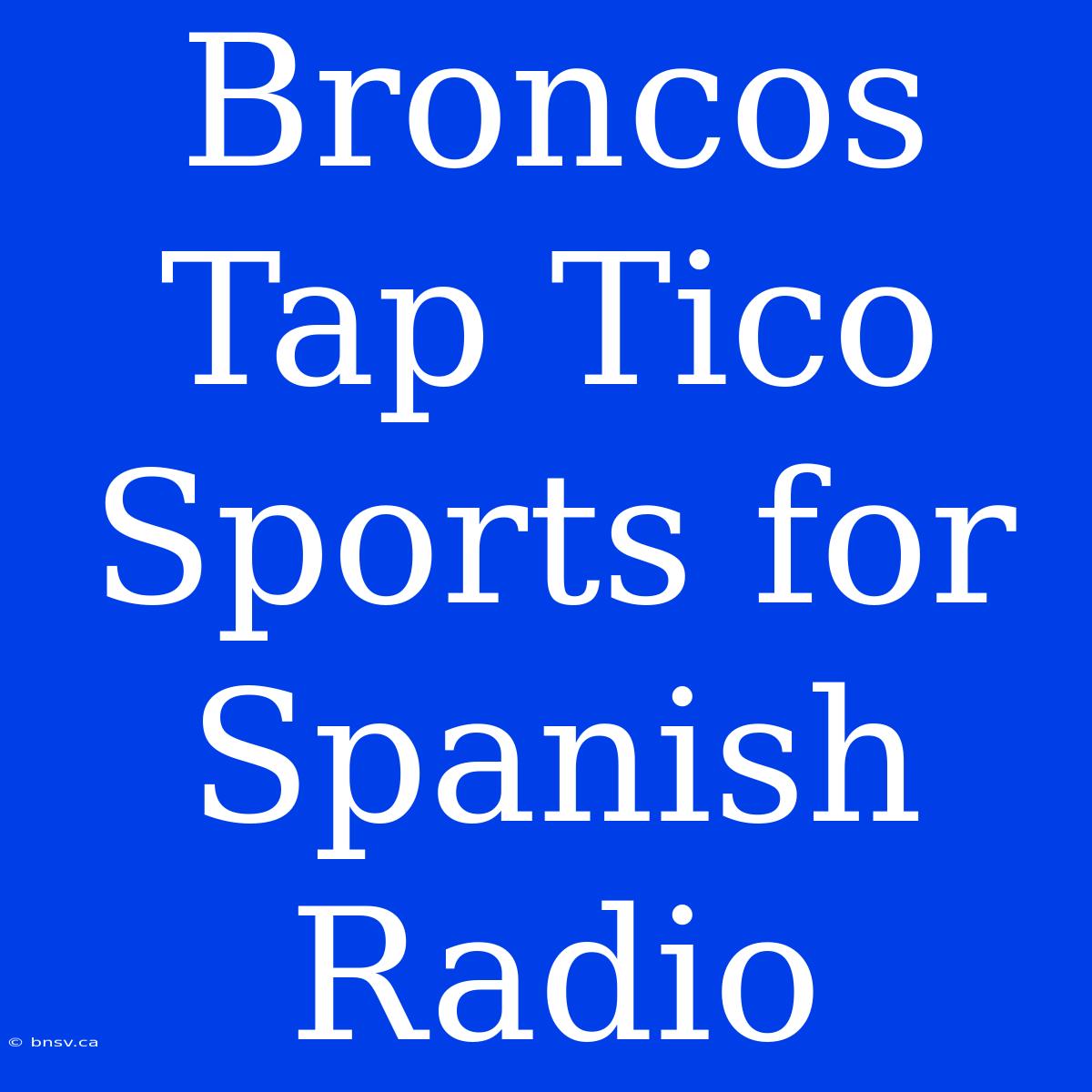 Broncos Tap Tico Sports For Spanish Radio