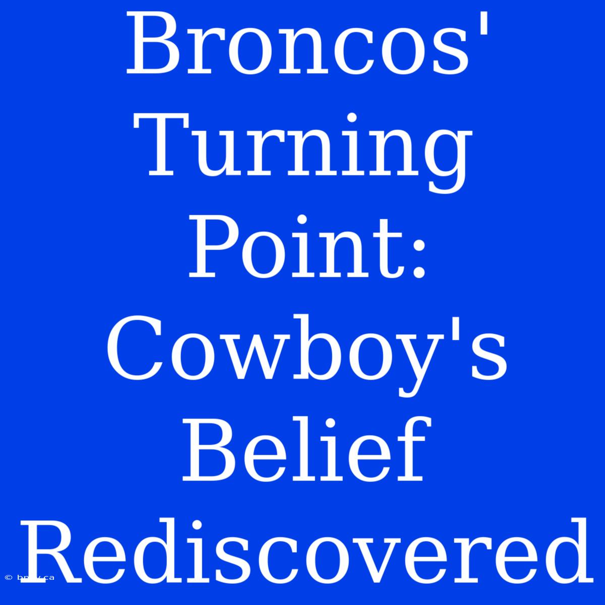 Broncos' Turning Point: Cowboy's Belief Rediscovered