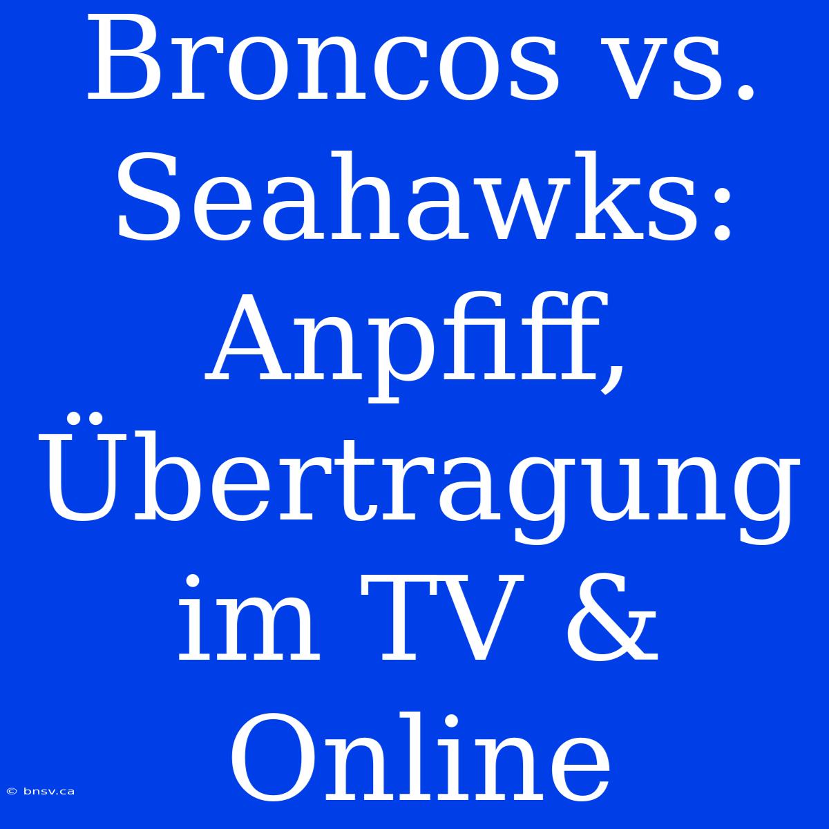 Broncos Vs. Seahawks: Anpfiff, Übertragung Im TV & Online