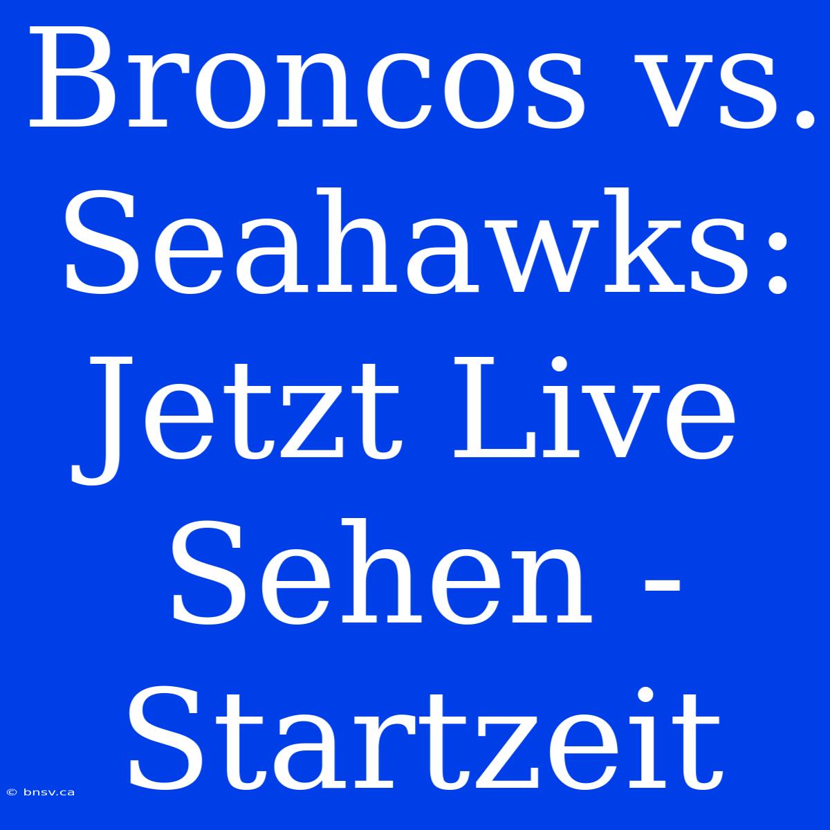 Broncos Vs. Seahawks: Jetzt Live Sehen - Startzeit