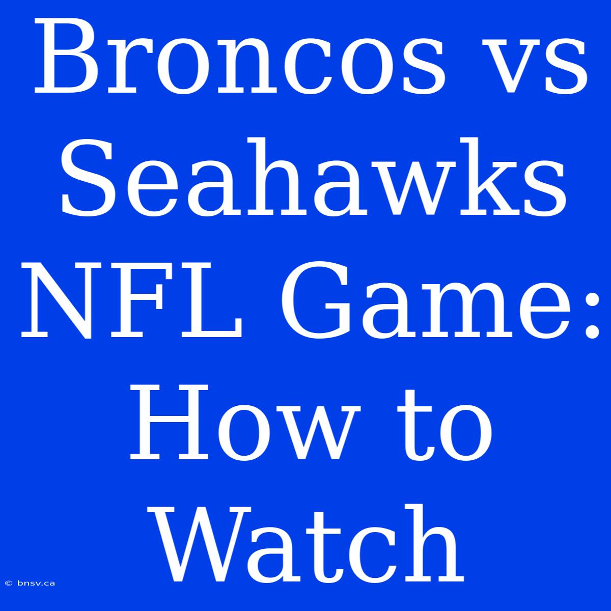 Broncos Vs Seahawks NFL Game: How To Watch