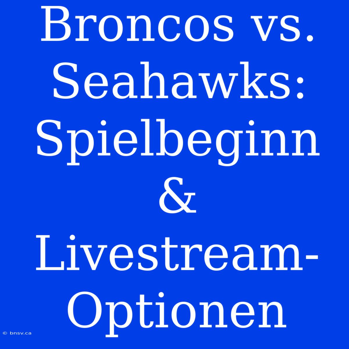 Broncos Vs. Seahawks: Spielbeginn & Livestream-Optionen