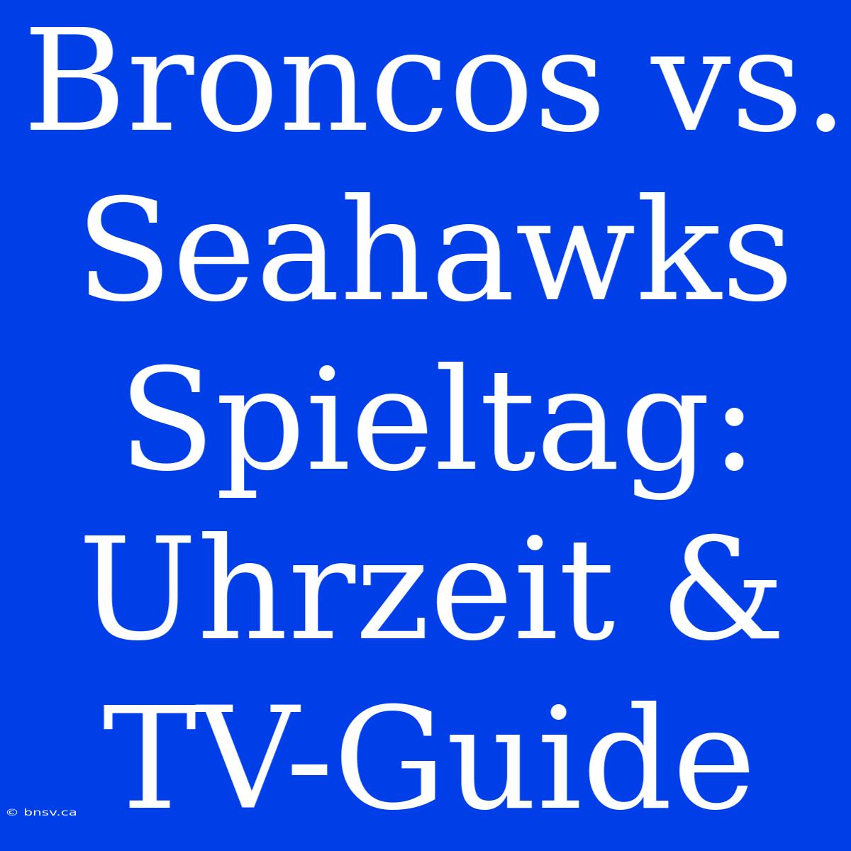 Broncos Vs. Seahawks Spieltag: Uhrzeit & TV-Guide