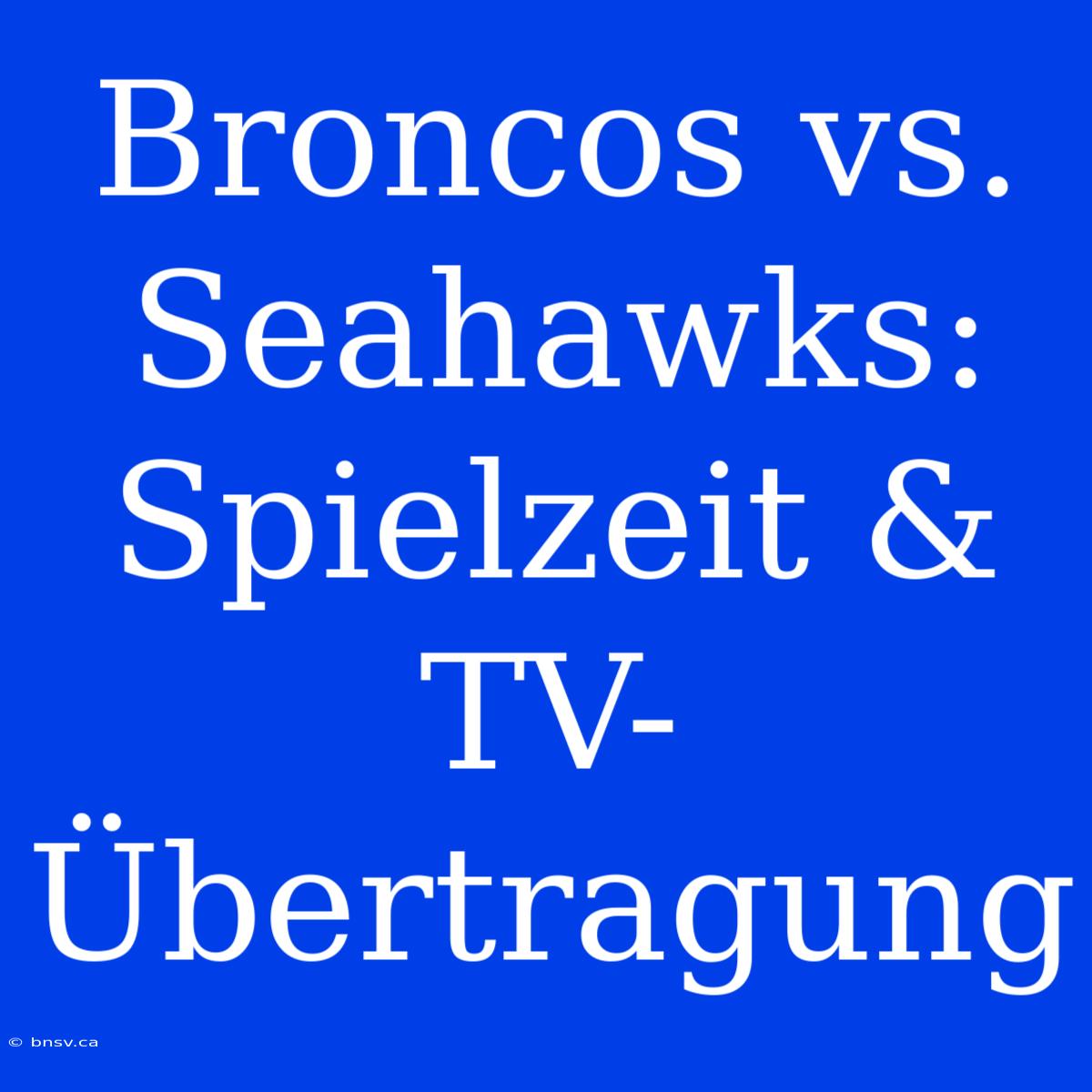 Broncos Vs. Seahawks: Spielzeit & TV-Übertragung