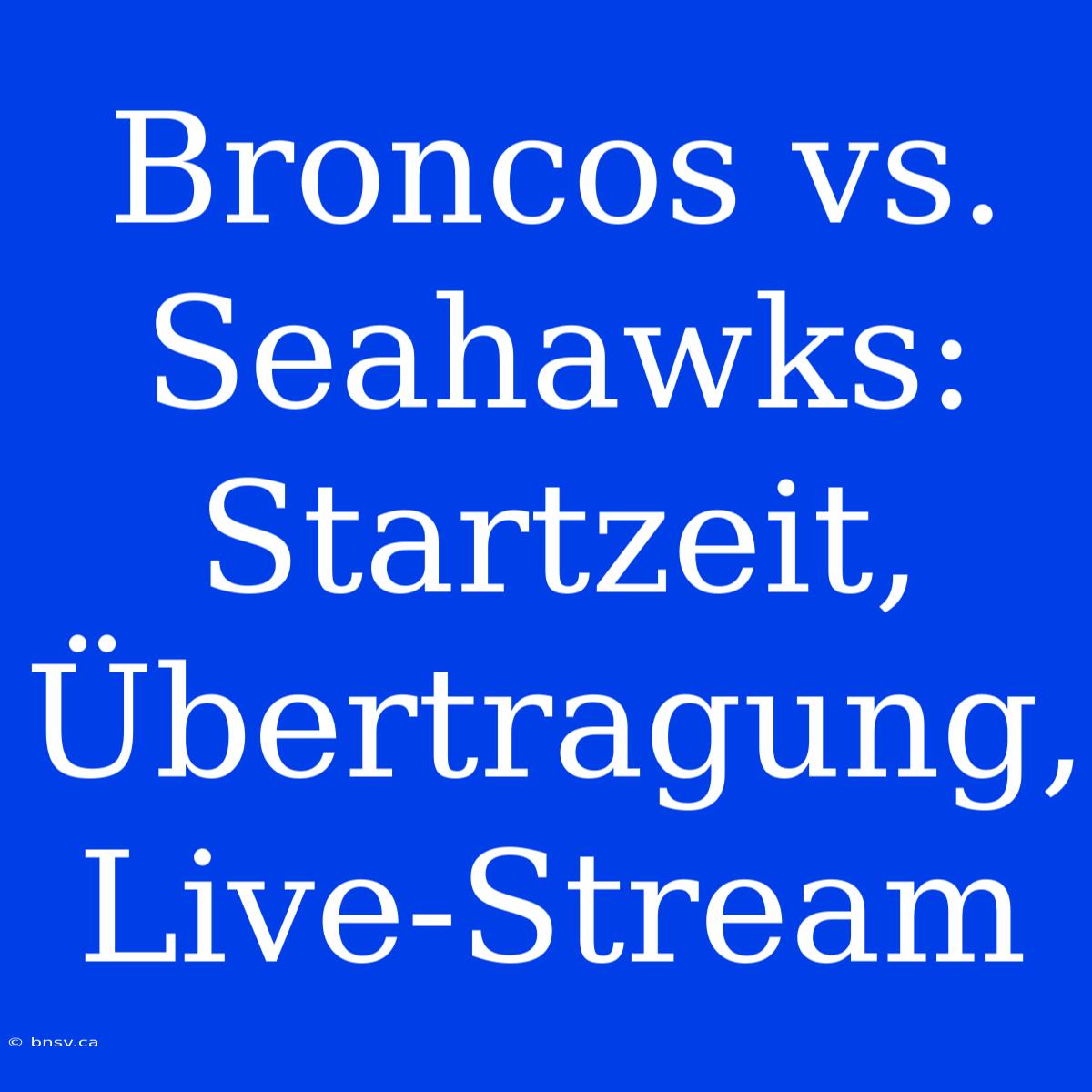 Broncos Vs. Seahawks: Startzeit, Übertragung, Live-Stream