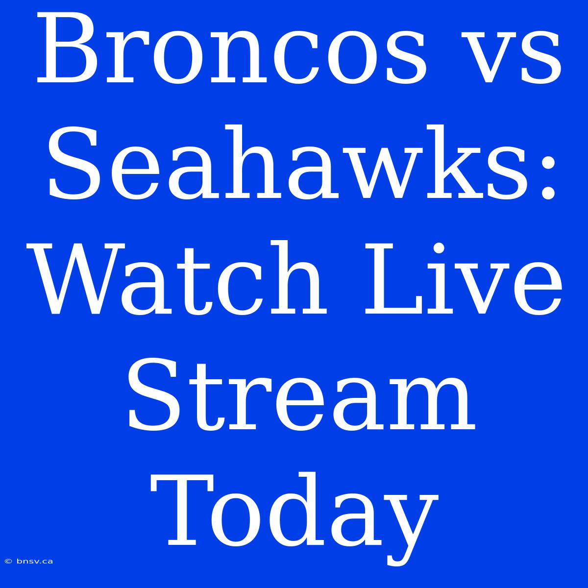 Broncos Vs Seahawks: Watch Live Stream Today