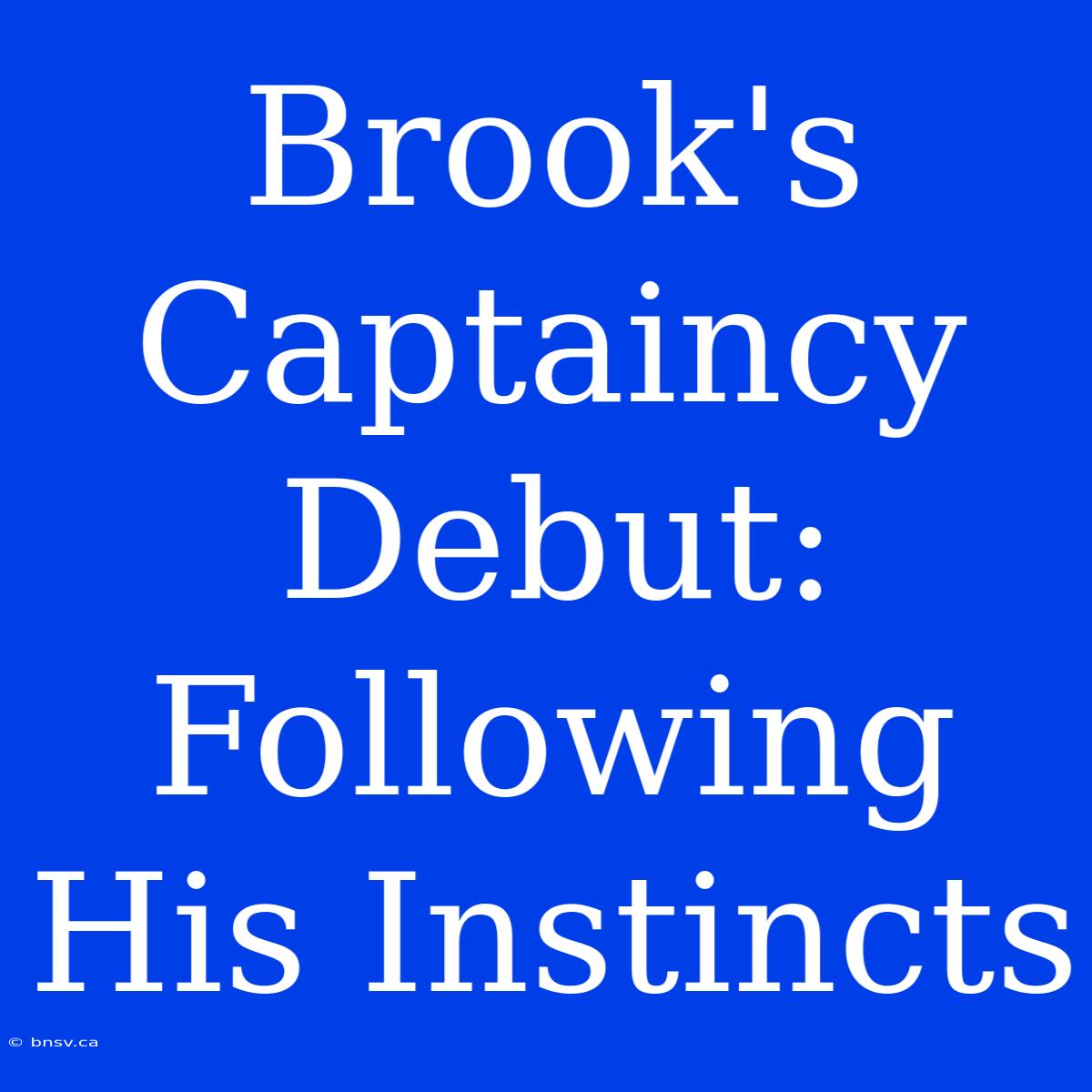 Brook's Captaincy Debut: Following His Instincts