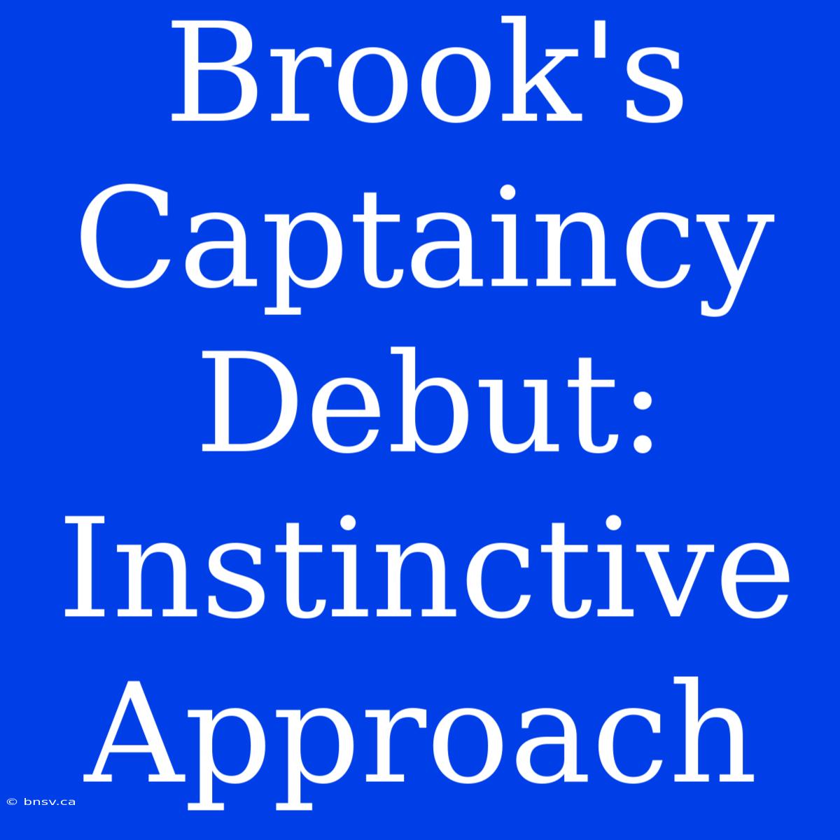 Brook's Captaincy Debut: Instinctive Approach