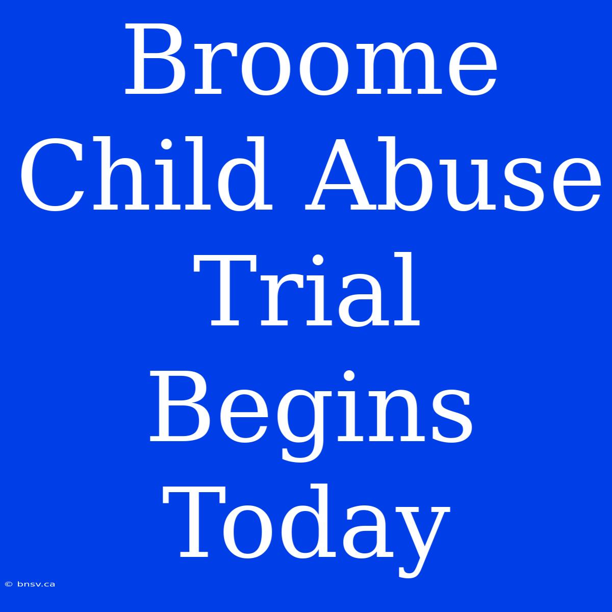 Broome Child Abuse Trial Begins Today