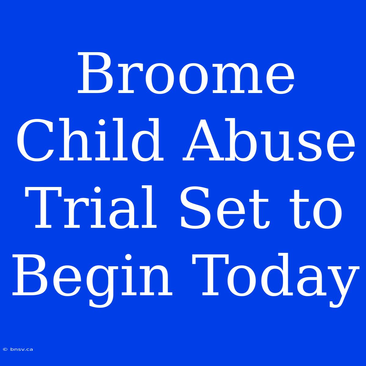 Broome Child Abuse Trial Set To Begin Today