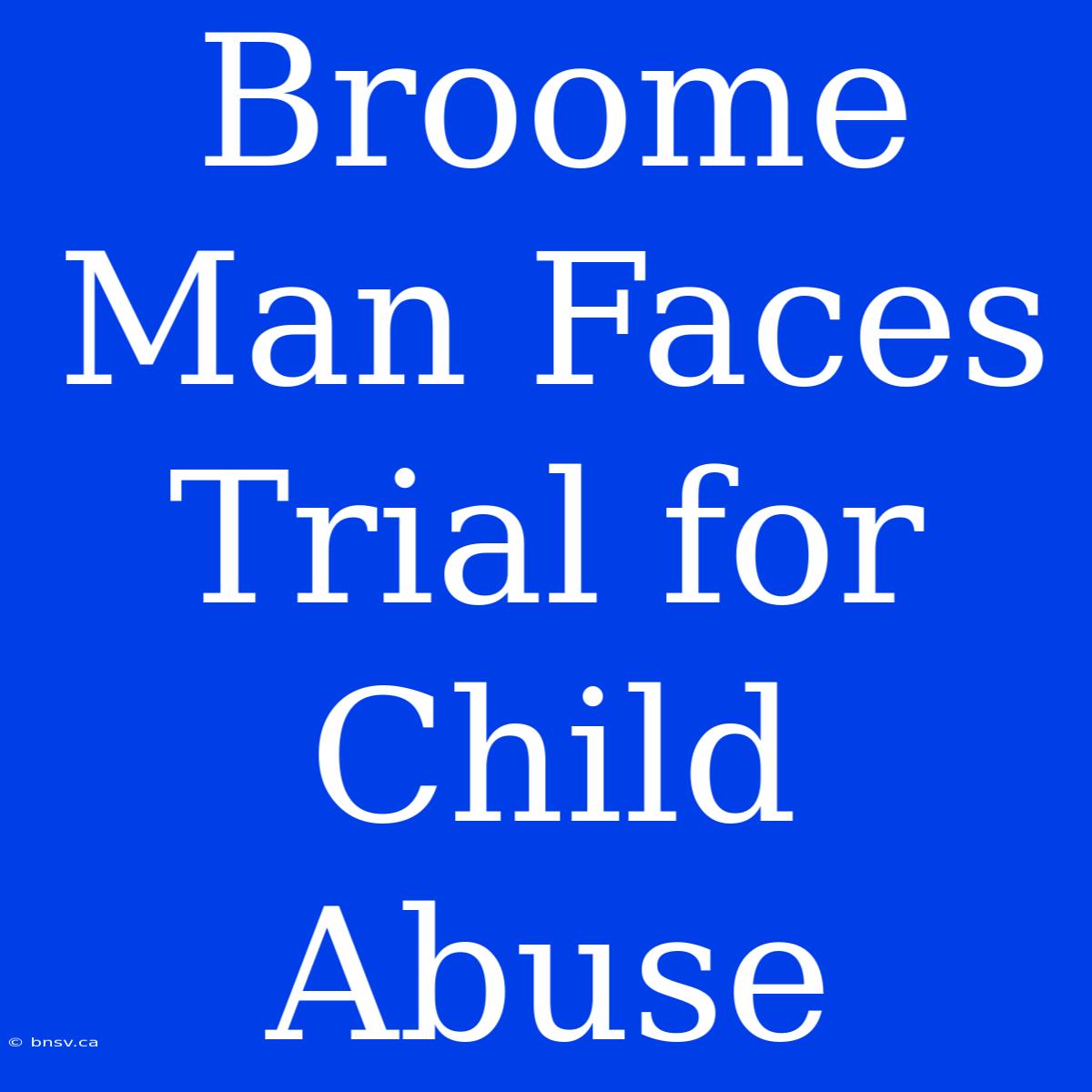 Broome Man Faces Trial For Child Abuse