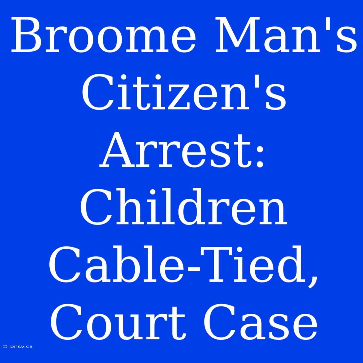 Broome Man's Citizen's Arrest: Children Cable-Tied, Court Case