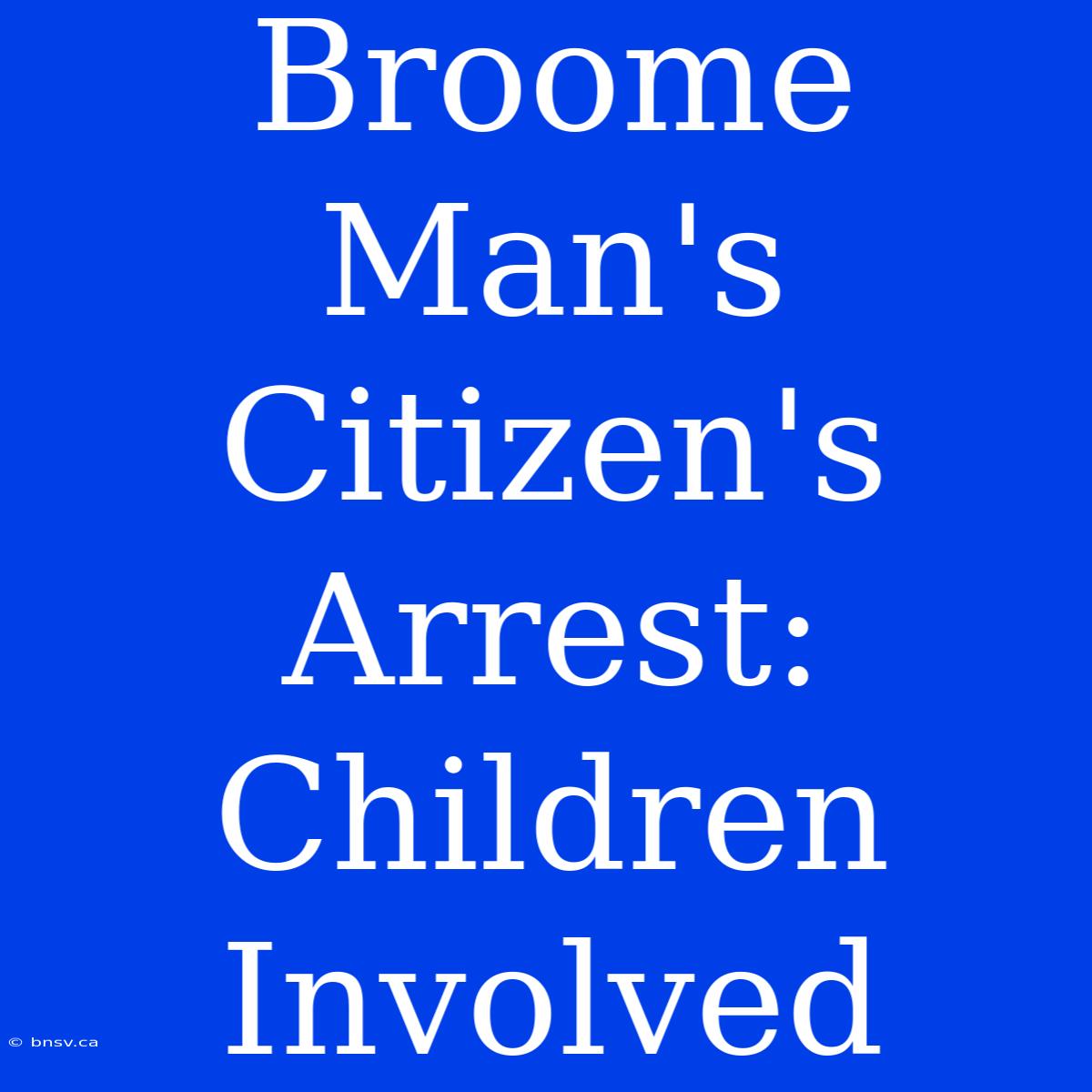 Broome Man's Citizen's Arrest: Children Involved