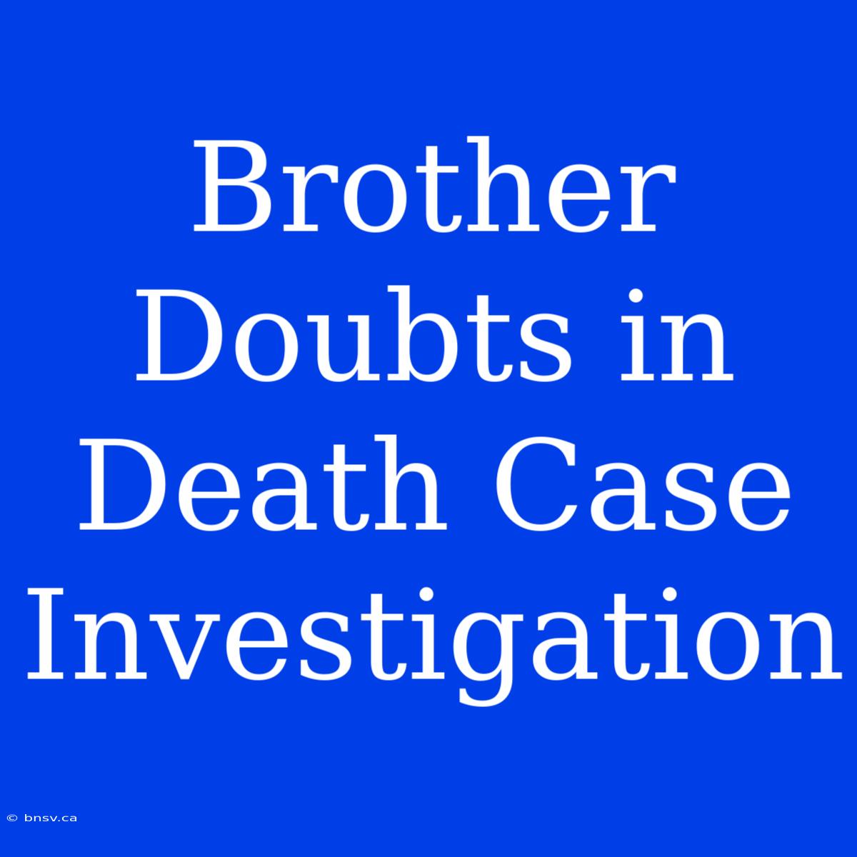 Brother Doubts In Death Case Investigation