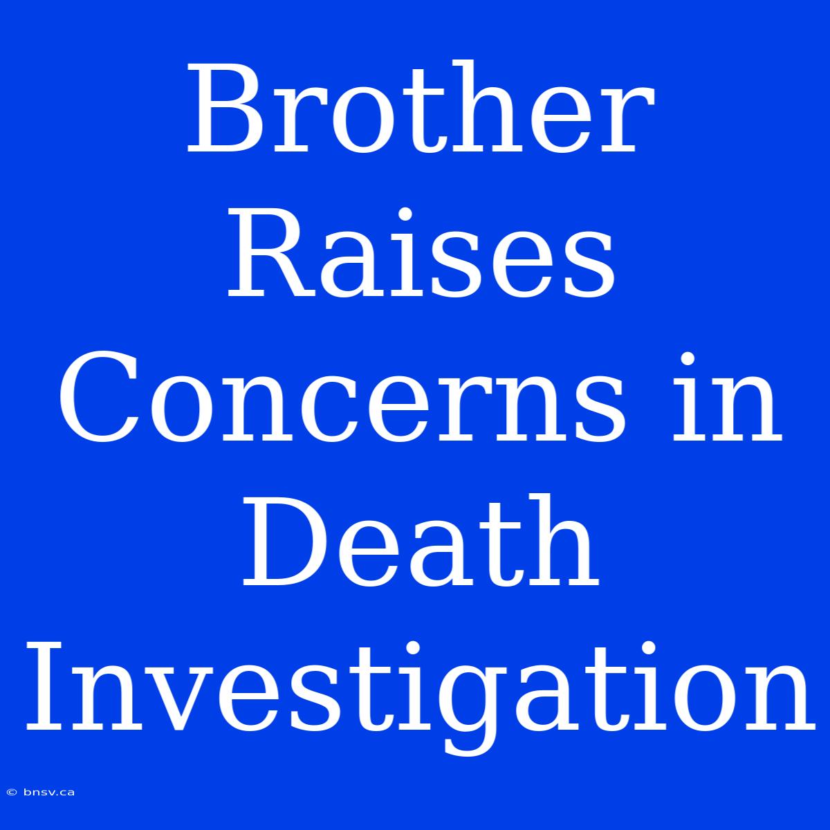 Brother Raises Concerns In Death Investigation